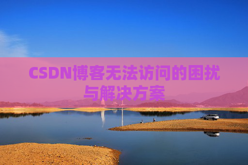 CSDN博客无法访问的困扰与解决方案